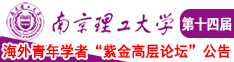 男人操女人逼一区二区三区南京理工大学第十四届海外青年学者紫金论坛诚邀海内外英才！